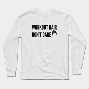 funny gym Humor for women - Workout hair don't care Long Sleeve T-Shirt